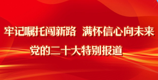 牢记嘱托闯新路 满怀信心向未来·党的二十大特别报道